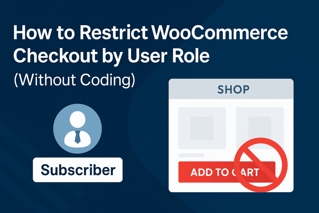 Restrict WooCommerce Checkout by User Role – No Coding Needed